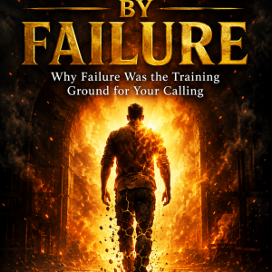 SHAPED BY FAILURE: Why Failure Was the Training Ground for Your Calling